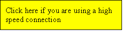 Text Box: Click here if you are using a high speed connection